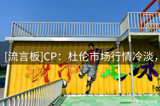 [流言板]CP：杜伦市场行情冷淡，因此活塞与其续约谈判压力小&空间大